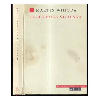 Zlatá bula sicilská : podivuhodný příběh ve vrstvách paměti - Martin Wihoda (2005, Argo)