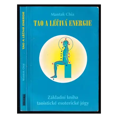 Tao a léčivá energie : základní kniha taoistické esoterické jógy - Mantak Chia (1996, Pragma)