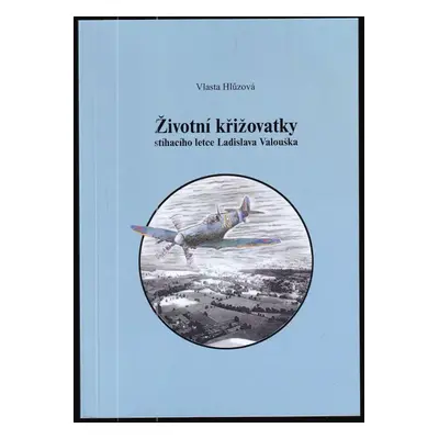 Životní křižovatky stíhacího letce Ladislava Valouška - Vlasta Hlůzová (2018, Vydáno vlastním ná