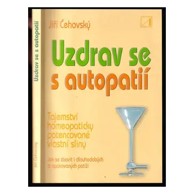 Uzdrav se s autopatií : tajemství homeopaticky potencované vlastní sliny - Jiří Čehovský (2005, 