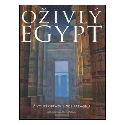 Oživlý Egypt : živoucí obrazy z dob faraonů - Mark Millmore (2008, Columbus)