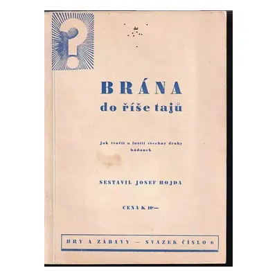 Brána do říše tajů : jak tvořit a luštit všechny druhy hádanek - Josef Hojda (1942, B. Pištělák)