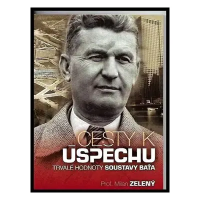 Cesty k úspěchu : trvalé hodnoty soustavy Baťa - Milan Zeleny (2006, Čintamáni)