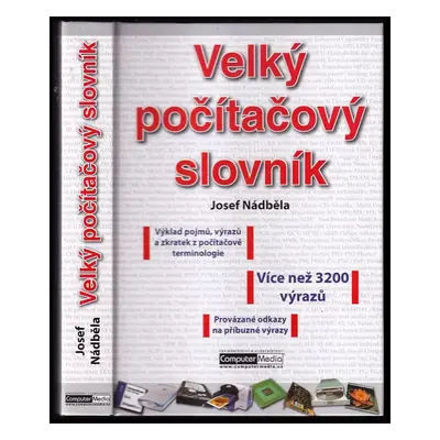 Velký počítačový slovník : výklad pojmů, výrazů a zkratek z počítačové terminologie - Josef Nádb