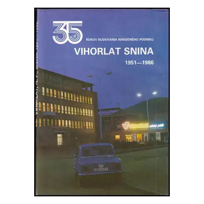 35 rokov budovania národného podniku Vihorlat Snina : 1951-1986 (1986, Východoslovenské vydavate