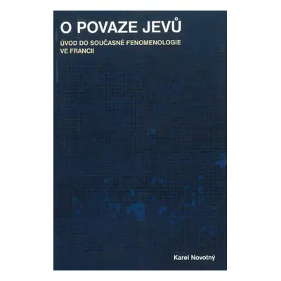 O povaze jevů : úvod do současné fenomenologie ve Francii - Karel Novotný (2010, Pavel Mervart)