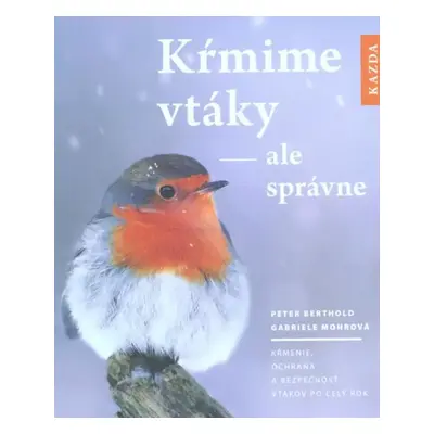 Kŕmime vtáky, ale správne : kŕmenie, ochrana a bezpečnosť vtákov po celý rok - Peter Berthold, G