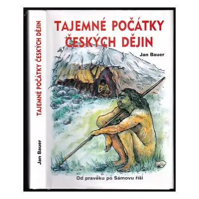 Tajemné počátky českých dějin, aneb, Kde jsme se tady vzali : [Od pravěku po Sámovu říši] - 1 - 