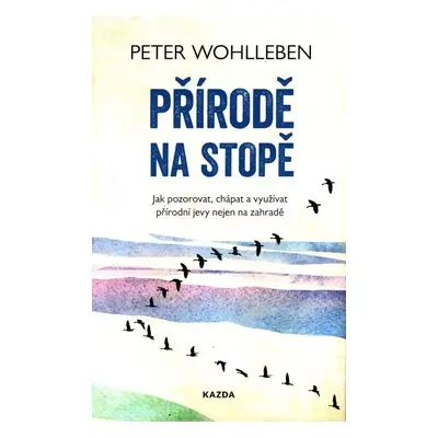 Přírodě na stopě : jak pozorovat, chápat a využívat přírodní jevy nejen na zahradě - Peter Wohll