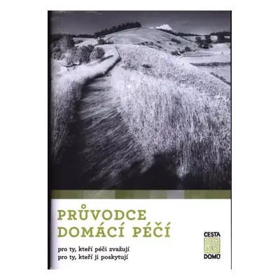 Průvodce domácí péčí : pro ty, kteří péči zvažují, pro ty, kteří ji poskytují (2021, Cesta domů)