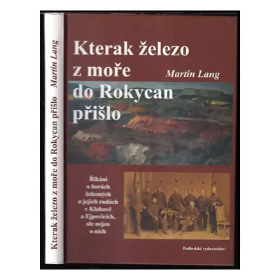 Kterak železo z moře do Rokycan přišlo : říkání o horách železných a jejich rudách v Klabavě a E