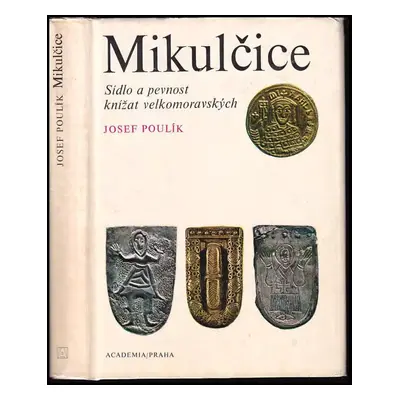 Mikulčice : sídlo a pevnost knížat velkomoravských - Josef Poulík (1975, Academia)