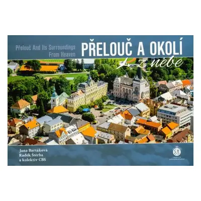 Přelouč a okolí z nebe : Přelouč and its surroundings from heaven - Radek Štěrba, Jana Bartáková