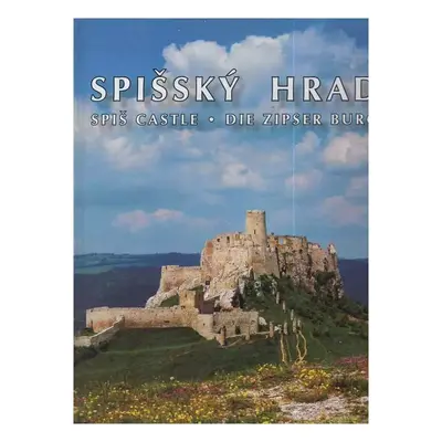 Spišský hrad : z minulosti a prítomnosti - pamiatky UNESCO na Spiši - Ivan Chalupecký, Alexander