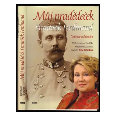 Můj pradědeček František Ferdinand : příběh arcivévody Františka Ferdinanda očima jeho pravnučky