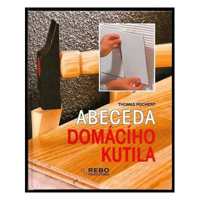 Abeceda domácího kutila - Thomas Pochert (2002, Rebo)