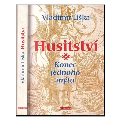 Husitství - konec jednoho mýtu? : skrytá tvář válek za "pravdu boží" - Vladimír Liška (2004, Fon