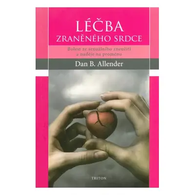 Léčba zraněného srdce : bolest ze sexuálního zneužití a naděje na proměnu - Dan B Allender (2018