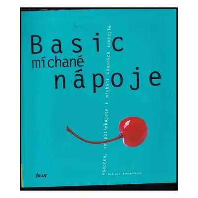 Basic míchané nápoje : všechno, co potřebujete k míchání úžasných koktejlů - Bibiana Behrendt (2