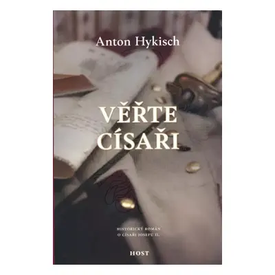 Věřte císaři : [historický román o císaři Josefu II.] - Anton Hykisch (2017, Host)