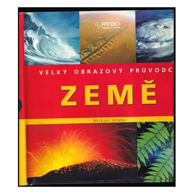 Země : velký obrazový průvodce - Michael Allaby (2008, Rebo)