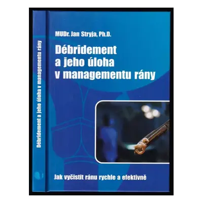 Débridement a jeho úloha v managementu ran : jak vyčistit ránu rychle a efektivně - Jan Stryja (