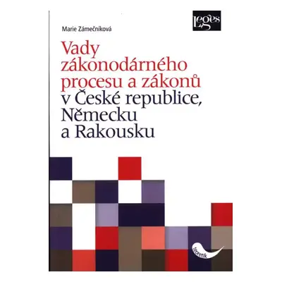 Vady zákonodárného procesu a zákonů v České republice, Německu a Rakousku - Marie Zámečníková (2