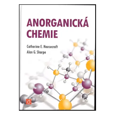 Anorganická chemie - Catherine E Housecroft, A. G Sharpe (2014, Vysoká škola chemicko-technologi