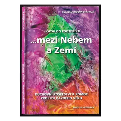 "--mezi Nebem a Zemí" : rok 2010 : [katalog esoteriků - Eva Kalivodová Štichová (2010, Astrolife