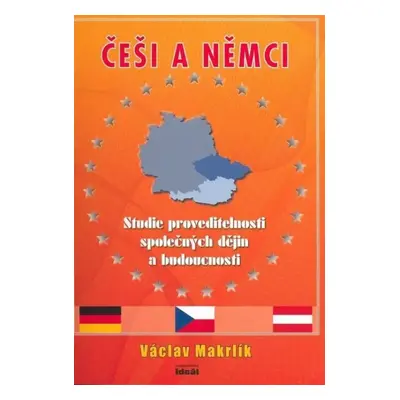 Češi a Němci : studie proveditelnosti společných dějin a budoucnosti - Václav Makrlík (2009, Ide