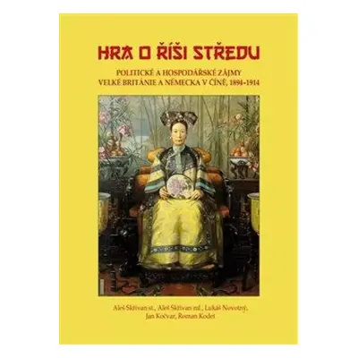 Hra o Říši středu : politické a hospodářské zájmy Velké Británie a Německa v Číně, 1894-1914 - A