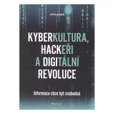 Kyberkultura, hackeři a digitální revoluce : informace chce být svobodná - Petr Mareš (2022, Gra