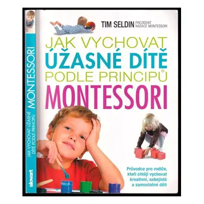 Jak vychovat úžasné dítě podle principů Montessori - Tim Seldin (2017, Slovart)