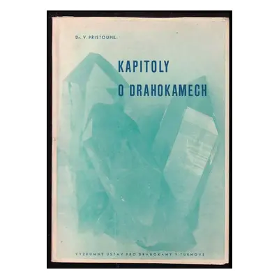 Kapitoly o drahokamech - Vladislav Přistoupil (1946, Výzkumný ústav pro drahokamy v Turnově)