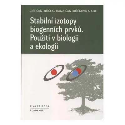 Stabilní izotopy biogenních prvků : použití v biologii a ekologii - Hana Šantrůčková, Jiří Šantr