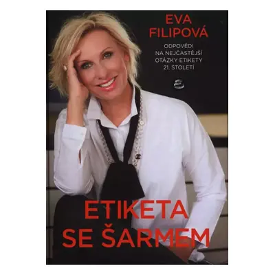 Etiketa se šarmem : odpovědi na nejčastější otázky etikety 21. století - Eva Filipová (2017, Exe