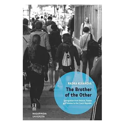 The brother of the other : immigration from Belarus, Russia and Ukraine to the Czech Republic an