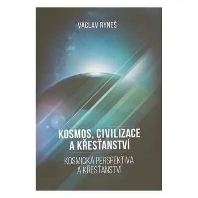 Kosmos, civilizace a křesťanství : kosmická perspektiva a křesťanství - Václav Ryneš (2022, Epoc