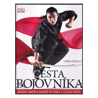 Cesta bojovníka : bojová umění a bojové techniky z celého světa - Chris Crudelli (2011, Mladá fr