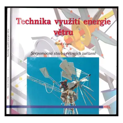 Technika využití energie větru : svépomocná stavba větrných zařízení - Horst Crome (2002, HEL)