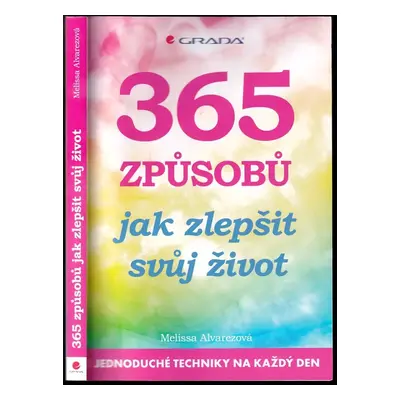 365 způsobů, jak zlepšit svůj život : jednoduché techniky na každý den - Melissa Alvarez (2013, 