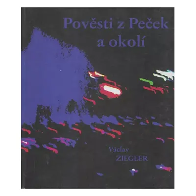 Pověsti z Peček a okolí - Václav Ziegler (2012, Galerie EfEf)