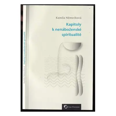 Kapitoly k nenáboženské spiritualitě - Kamila Němečková (2016, Carpe Momentum)