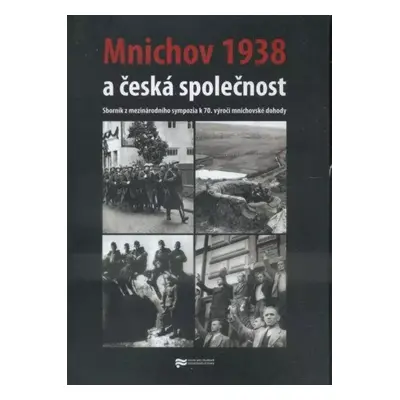 Mnichov 1938 a česká společnost : sborník z mezinárodního sympozia k 70. výročí mnichovské dohod