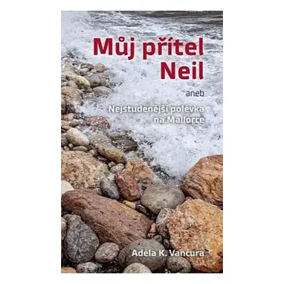 Můj přítel Neil, aneb, Nejstudenější polévka na Mallorce - Adéla K Vančura (2021, Klika)