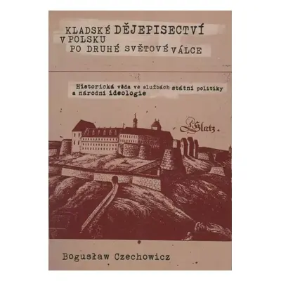 Kladské dějepisectví v Polsku po druhé světové válce : historická věda ve službách státní politi