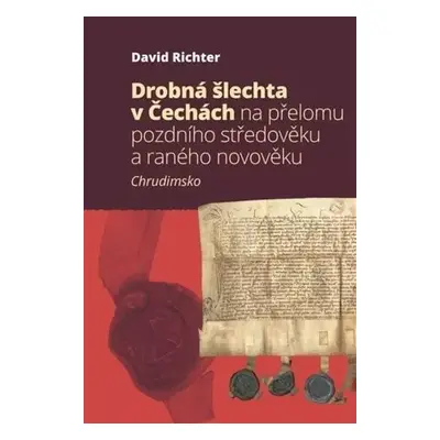 Drobná šlechta v Čechách na přelomu pozdního středověku a raného novověku : Chrudimsko - David R