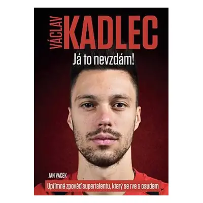 Václav Kadlec : já to nevzdám! - Jan Vacek (2021, Czech News Center)