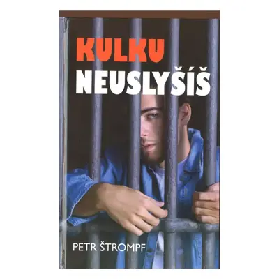 Kulku neuslyšíš : (příběh nejen z vězeňského prostředí) - Petr Štrompf (2016, Akcent)