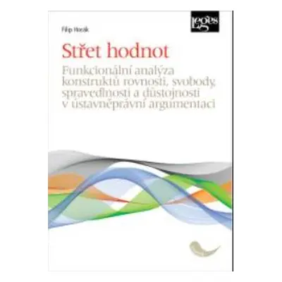 Střet hodnot : funkcionální analýza konstruktů rovnosti, svobody, spravedlnosti a důstojnosti v 